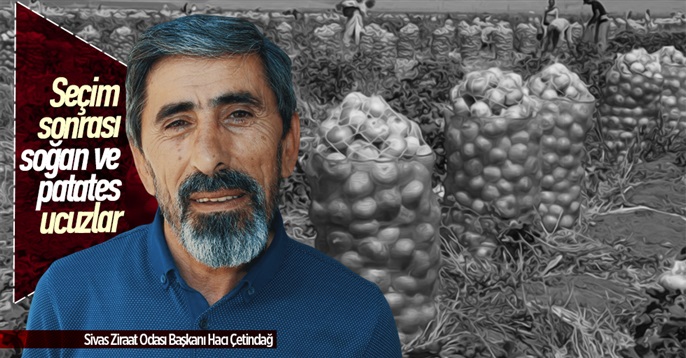Sivas Ziraat Odası Başkanı Çetindağ: "81 Milyonu Doyuracak Soğan ve Patatesimiz Var"
